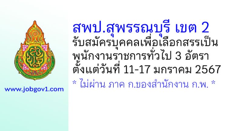 สพป.สุพรรณบุรี เขต 2 รับสมัครบุคคลเพื่อเลือกสรรเป็นพนักงานราชการทั่วไป 3 อัตรา