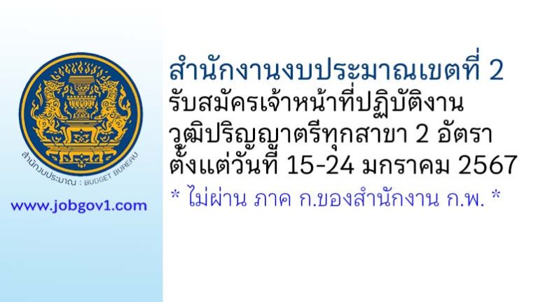 สำนักงานงบประมาณเขตที่ 2 รับสมัครบุคคลเพื่อเลือกสรรเป็นเจ้าหน้าที่ปฏิบัติงาน 2 อัตรา