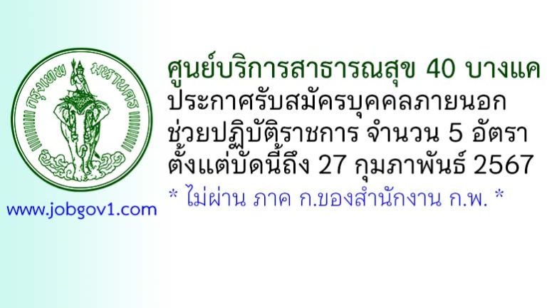 ศูนย์บริการสาธารณสุข 40 บางแค รับสมัครบุคคลภายนอกช่วยปฏิบัติราชการ 5 อัตรา