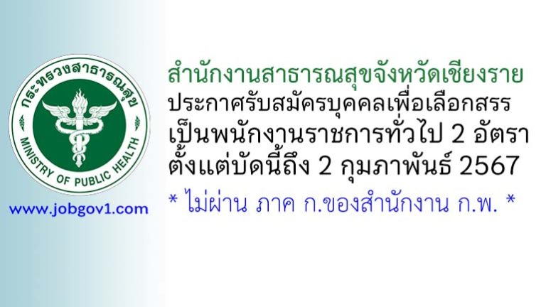สำนักงานสาธารณสุขจังหวัดเชียงราย รับสมัครบุคคลเพื่อเลือกสรรเป็นพนักงานราชการทั่วไป 2 อัตรา