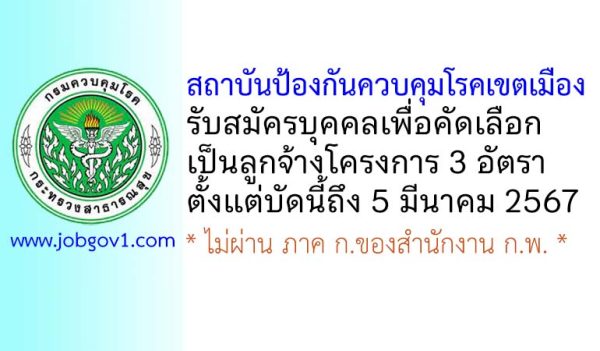 สถาบันป้องกันควบคุมโรคเขตเมือง รับสมัครบุคคลเพื่อคัดเลือกเป็นลูกจ้างโครงการ 3 อัตรา