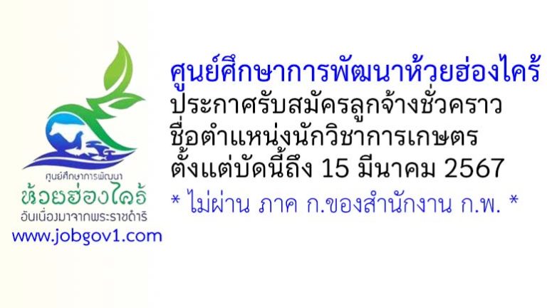 ศูนย์ศึกษาการพัฒนาห้วยฮ่องไคร้ รับสมัครลูกจ้างชั่วคราว ตำแหน่งนักวิชาการเกษตร