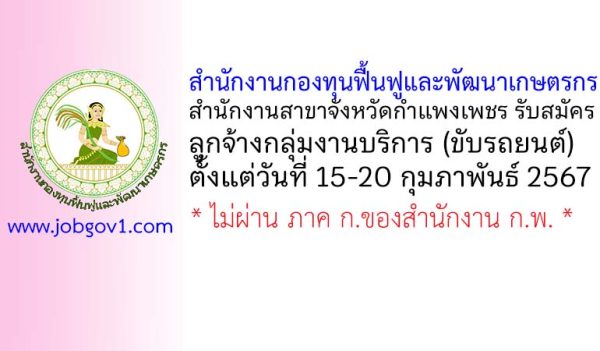 สำนักงานกองทุนฟื้นฟูและพัฒนาเกษตรกร สำนักงานสาขาจังหวัดกำแพงเพชร รับสมัครลูกจ้างกลุ่มงานบริการ (ขับรถยนต์)