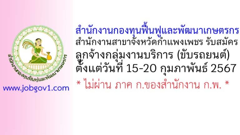 สำนักงานกองทุนฟื้นฟูและพัฒนาเกษตรกร สำนักงานสาขาจังหวัดกำแพงเพชร รับสมัครลูกจ้างกลุ่มงานบริการ (ขับรถยนต์)