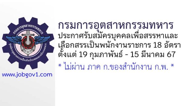 กรมการอุตสาหกรรมทหาร รับสมัครบุคคลเพื่อสรรหาและเลือกสรรเป็นพนักงานราชการ 18 อัตรา