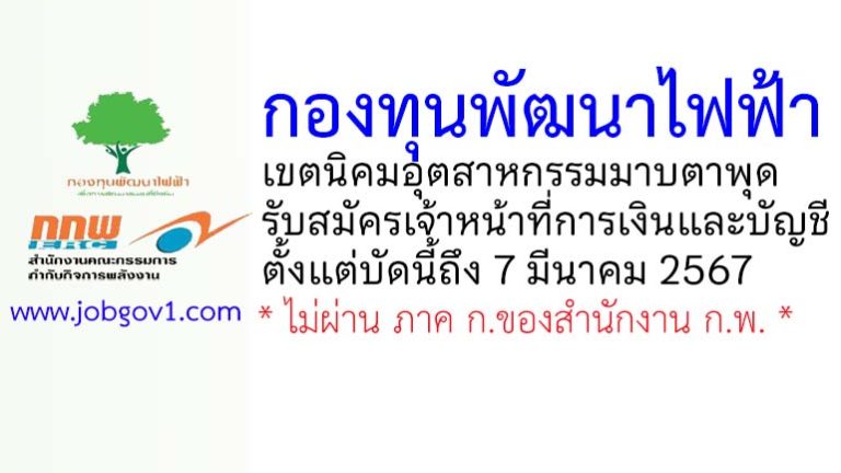 กองทุนพัฒนาไฟฟ้าเขตนิคมอุตสาหกรรมมาบตาพุด รับสมัครเจ้าหน้าที่การเงินและบัญชี