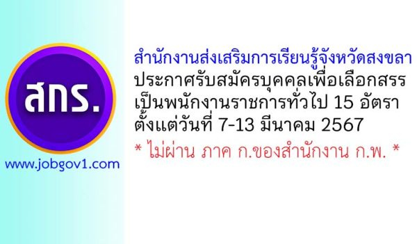 สำนักงานส่งเสริมการเรียนรู้จังหวัดสงขลา รับสมัครบุคคลเพื่อเลือกสรรเป็นพนักงานราชการทั่วไป 15 อัตรา