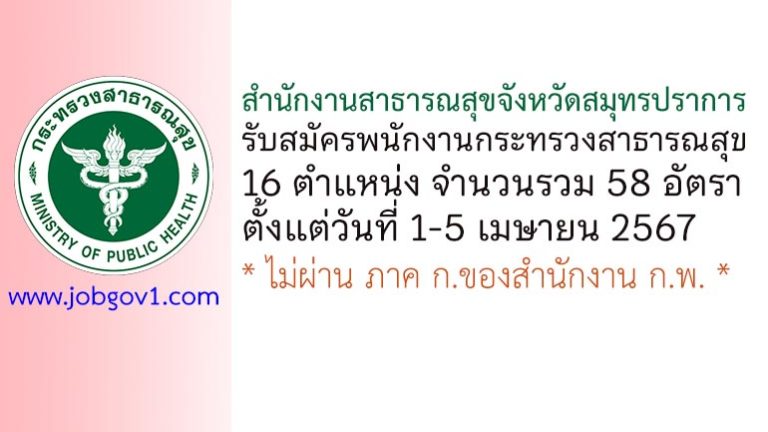 สำนักงานสาธารณสุขจังหวัดสมุทรปราการ รับสมัครพนักงานกระทรวงสาธารณสุขทั่วไป 58 อัตรา