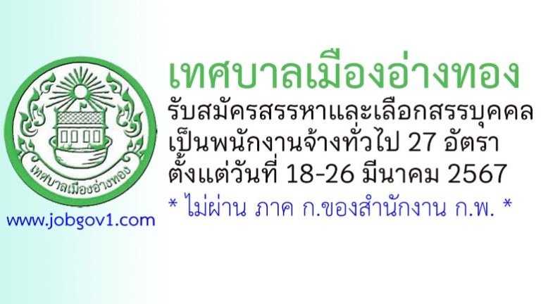 เทศบาลเมืองอ่างทอง รับสมัครสรรหาและเลือกสรรบุคคลเป็นพนักงานจ้างทั่วไป 27 อัตรา