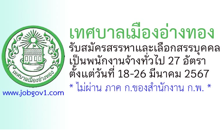 เทศบาลเมืองอ่างทอง รับสมัครสรรหาและเลือกสรรบุคคลเป็นพนักงานจ้างทั่วไป 27 อัตรา