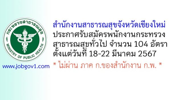 สำนักงานสาธารณสุขจังหวัดเชียงใหม่ รับสมัครพนักงานกระทรวงสาธารณสุขทั่วไป 104 อัตรา