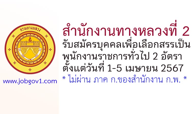 สำนักงานทางหลวงที่ 2 รับสมัครบุคคลเพื่อเลือกสรรเป็นพนักงานราชการทั่วไป 2 อัตรา