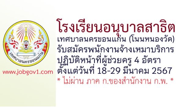 โรงเรียนอนุบาลสาธิตเทศบาลนครขอนแก่น (โนนหนองวัด) รับสมัครพนักงานจ้างเหมาบริการ ปฏิบัติหน้าที่ผู้ช่วยครู 4 อัตรา