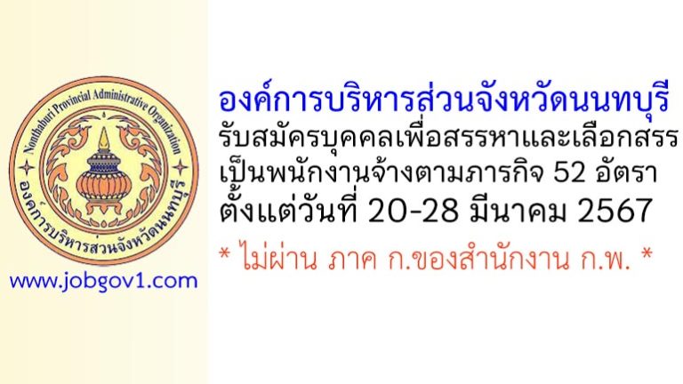 องค์การบริหารส่วนจังหวัดนนทบุรี รับสมัครบุคคลเพื่อสรรหาและเลือกสรรเป็นพนักงานจ้างตามภารกิจ 52 อัตรา