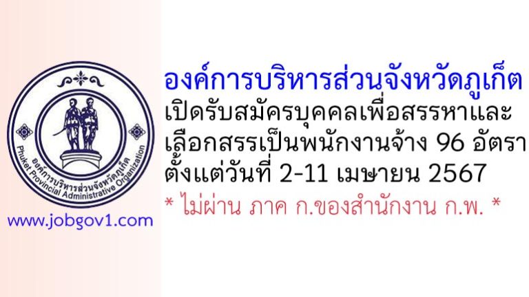 องค์การบริหารส่วนจังหวัดภูเก็ต รับสมัครบุคคลเพื่อสรรหาและเลือกสรรเป็นพนักงานจ้าง 96 อัตรา