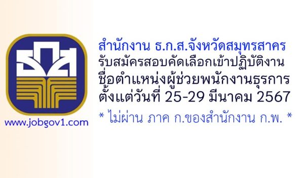 สำนักงาน ธ.ก.ส.จังหวัดสมุทรสาคร รับสมัครสอบคัดเลือกเข้าปฏิบัติงาน ตำแหน่งผู้ช่วยพนักงานธุรการ