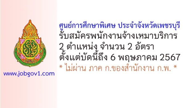ศูนย์การศึกษาพิเศษ ประจำจังหวัดเพชรบุรี รับสมัครพนักงานจ้างเหมาบริการ 2 อัตรา