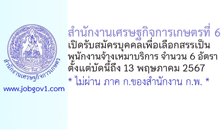 สำนักงานเศรษฐกิจการเกษตรที่ 6 รับสมัครบุคคลเพื่อเลือกสรรเป็นพนักงานจ้างเหมาบริการ 6 อัตรา
