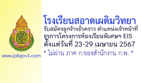 โรงเรียนสอาดเผดิมวิทยา รับสมัครลูกจ้างชั่วคราว ตำแหน่งเจ้าหน้าที่ธุรการโครงการห้องเรียนพิเศษฯ EIS