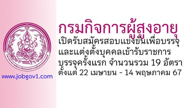 กรมกิจการผู้สูงอายุ รับสมัครสอบแข่งขันเพื่อบรรจุและแต่งตั้งบุคคลเข้ารับราชการ บรรจุครั้งแรก 19 อัตรา