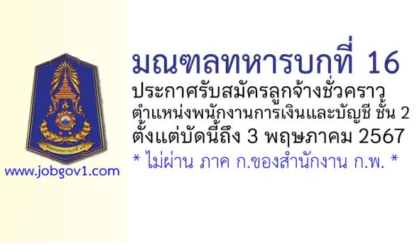 มณฑลทหารบกที่ 16 รับสมัครลูกจ้างชั่วคราว ตำแหน่งพนักงานการเงินและบัญชี ชั้น 2