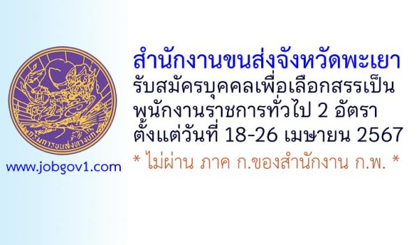 สำนักงานขนส่งจังหวัดพะเยา รับสมัครบุคคลเพื่อเลือกสรรเป็นพนักงานราชการทั่วไป 2 อัตรา