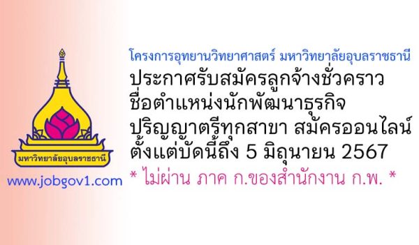 โครงการอุทยานวิทยาศาสตร์ มหาวิทยาลัยอุบลราชธานี รับสมัครลูกจ้างชั่วคราว ตำแหน่งนักพัฒนาธุรกิจ