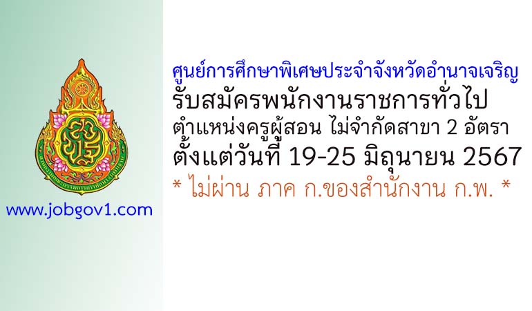 ศูนย์การศึกษาพิเศษประจำจังหวัดอำนาจเจริญ รับสมัครพนักงานราชการทั่วไป ตำแหน่งครูผู้สอน ไม่จำกัดสาขา 2 อัตรา