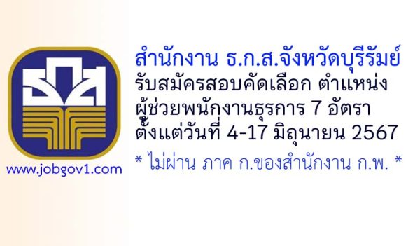 สำนักงาน ธ.ก.ส.จังหวัดบุรีรัมย์ รับสมัครผู้ช่วยพนักงานธุรการ จำนวน 7 อัตรา