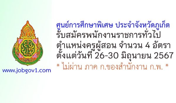 ศูนย์การศึกษาพิเศษ ประจำจังหวัดภูเก็ต รับสมัครพนักงานราชการทั่วไป ตำแหน่งครูผู้สอน 4 อัตรา