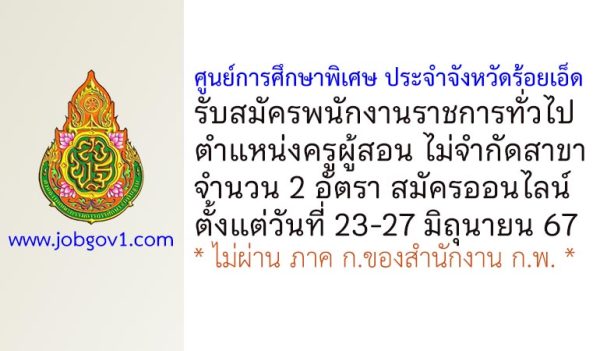 ศูนย์การศึกษาพิเศษ ประจำจังหวัดร้อยเอ็ด รับสมัครพนักงานราชการทั่วไป ตำแหน่งครูผู้สอน ไม่จำกัดสาขา 2 อัตรา