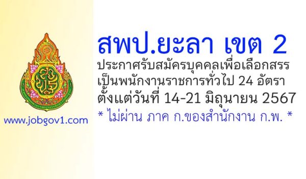 สพป.ยะลา เขต 2 รับสมัครบุคคลเพื่อเลือกสรรเป็นพนักงานราชการทั่วไป 24 อัตรา