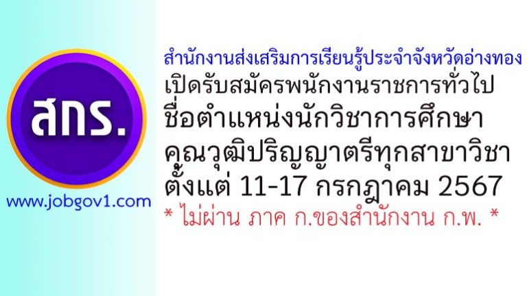 สำนักงานส่งเสริมการเรียนรู้ประจำจังหวัดอ่างทอง รับสมัครพนักงานราชการทั่วไป ตำแหน่งนักวิชาการศึกษา