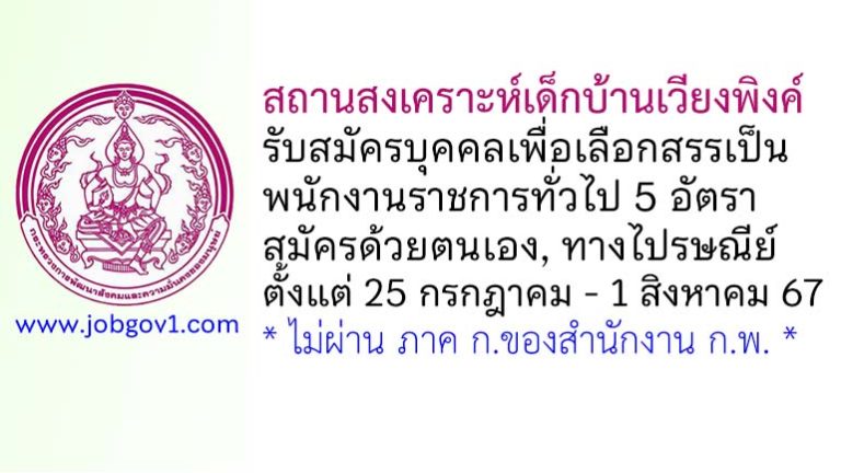 สถานสงเคราะห์เด็กบ้านเวียงพิงค์ รับสมัครบุคคลเพื่อเลือกสรรเป็นพนักงานราชการทั่วไป 5 อัตรา