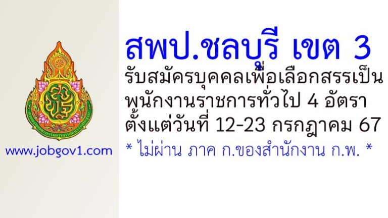 สพป.ชลบุรี เขต 3 รับสมัครบุคคลเพื่อเลือกสรรเป็นพนักงานราชการทั่วไป 4 อัตรา