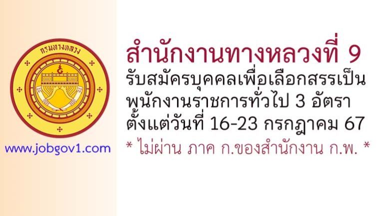 สำนักงานทางหลวงที่ 9 รับสมัครบุคคลเพื่อเลือกสรรเป็นพนักงานราชการทั่วไป 3 อัตรา