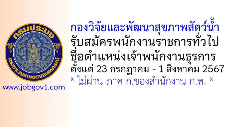 กองวิจัยและพัฒนาสุขภาพสัตว์น้ำ รับสมัครพนักงานราชการทั่วไป ตำแหน่งเจ้าพนักงานธุรการ