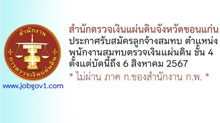 สำนักตรวจเงินแผ่นดินจังหวัดขอนแก่น รับสมัครสอบคัดเลือกเป็นลูกจ้างสมทบ ตำแหน่งพนักงานสมทบตรวจเงินแผ่นดิน ชั้น 4