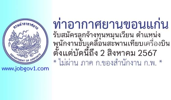 ท่าอากาศยานขอนแก่น รับสมัครลูกจ้างทุนหมุนเวียน ตำแหน่งพนักงานขับเคลื่อนสะพานเทียบเครื่องบิน