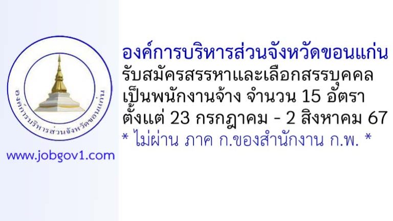 องค์การบริหารส่วนจังหวัดขอนแก่น รับสมัครสรรหาและเลือกสรรบุคคลเป็นพนักงานจ้าง 15 อัตรา