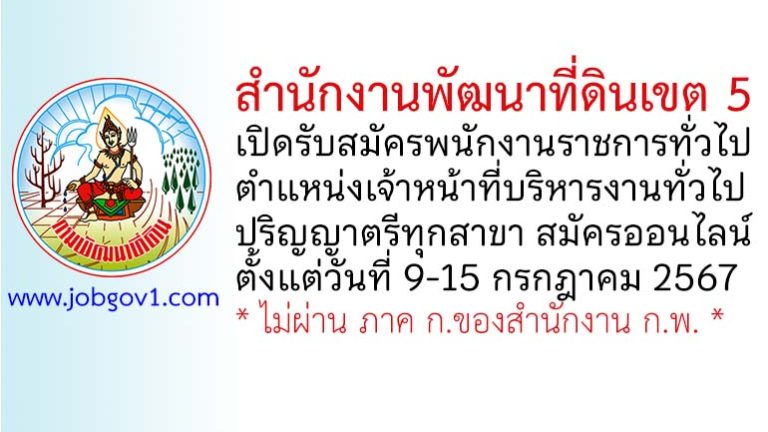 สำนักงานพัฒนาที่ดินเขต 5 รับสมัครพนักงานราชการทั่วไป ตำแหน่งเจ้าหน้าที่บริหารงานทั่วไป