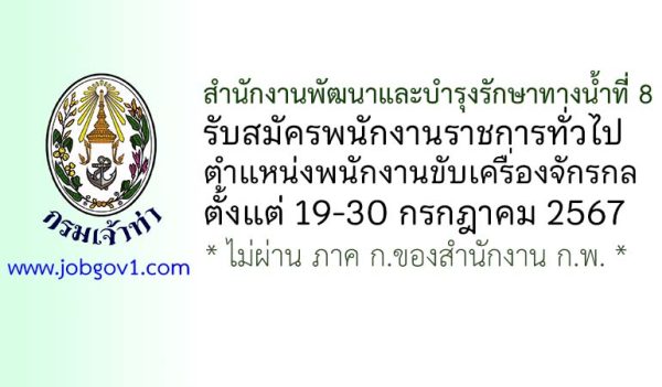 สำนักงานพัฒนาและบำรุงรักษาทางน้ำที่ 8 รับสมัครพนักงานราชการทั่วไป ตำแหน่งพนักงานขับเครื่องจักรกล