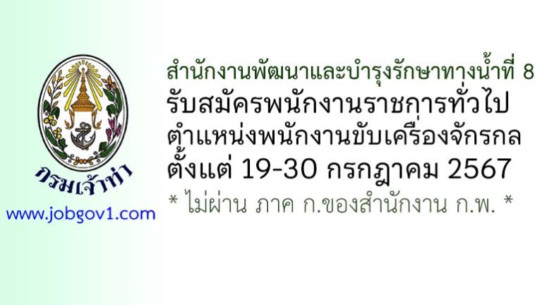 สำนักงานพัฒนาและบำรุงรักษาทางน้ำที่ 8 รับสมัครพนักงานราชการทั่วไป ตำแหน่งพนักงานขับเครื่องจักรกล