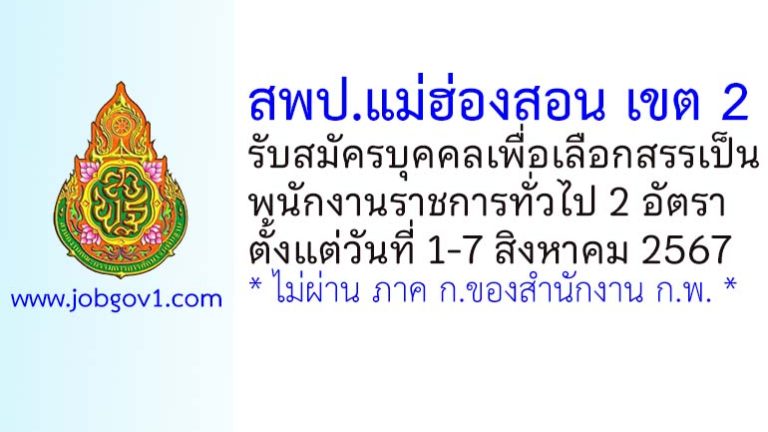 สพป.แม่ฮ่องสอน เขต 2 รับสมัครบุคคลเพื่อเลือกสรรเป็นพนักงานราชการทั่วไป 2 อัตรา
