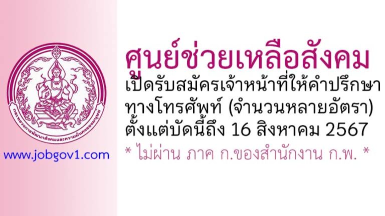 ศูนย์ช่วยเหลือสังคม รับสมัครเจ้าหน้าที่ให้คำปรึกษาทางโทรศัพท์ (จำนวนหลายอัตรา)