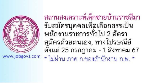 สถานสงเคราะห์เด็กชายบ้านราชสีมา จังหวัดนครราชสีมา รับสมัครบุคคลเพื่อเลือกสรรเป็นพนักงานราชการทั่วไป 2 อัตรา