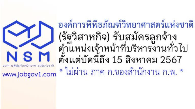 องค์การพิพิธภัณฑ์วิทยาศาสตร์แห่งชาติ รับสมัครลูกจ้าง ตำแหน่งเจ้าหน้าที่บริหารงานทั่วไป