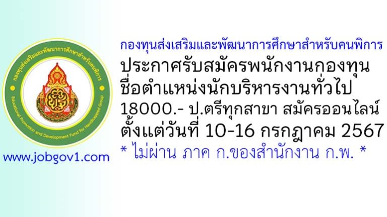กองทุนส่งเสริมและพัฒนาการศึกษาสำหรับคนพิการ รับสมัครพนักงานกองทุน ตำแหน่งนักบริหารงานทั่วไป