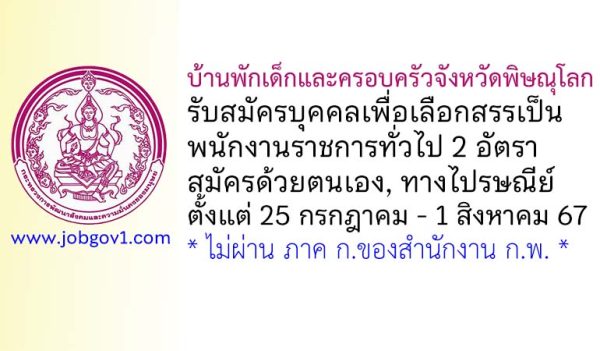 บ้านพักเด็กและครอบครัวจังหวัดพิษณุโลก รับสมัครบุคคลเพื่อเลือกสรรเป็นพนักงานราชการทั่วไป 2 อัตรา