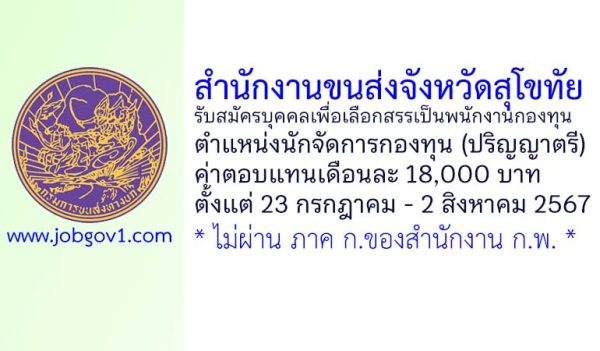 สำนักงานขนส่งจังหวัดสุโขทัย รับสมัครบุคคลเพื่อเลือกสรรเป็นพนักงานกองทุน ตำแหน่งนักจัดการกองทุน